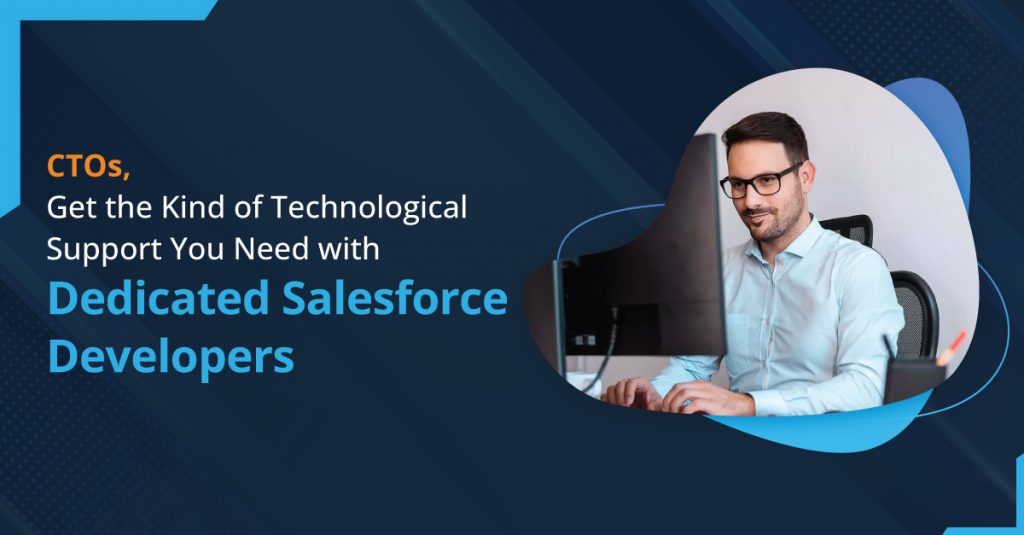 Here's How Dedicated Salesforce Developers Can Help CTOs with the Right Support