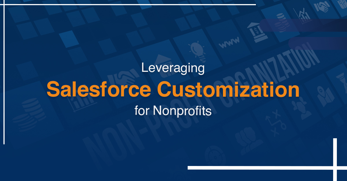 Nonprofit Program Managers and Fundraisers: How Leveraging Salesforce Customization Could Help You